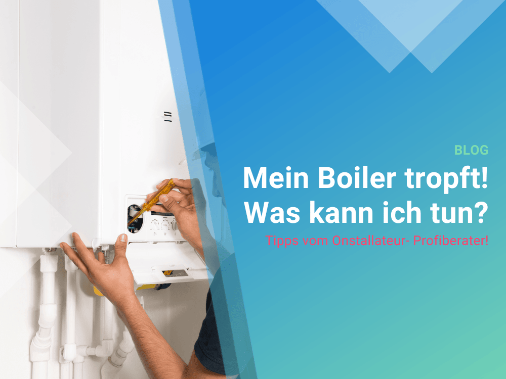 Mein Boiler tropft!  Was kann ich tun? Tipps vom Onstallateur- Profiberater! 