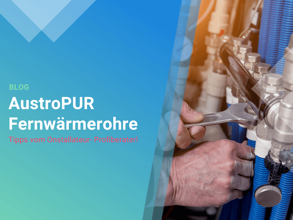 AustroPUR Fernwärmerohre - das vorisolierte Kunststoffrohr-System für Fernwärme